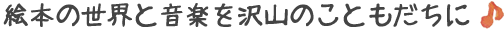 絵本の世界と音楽を沢山のこともだちに